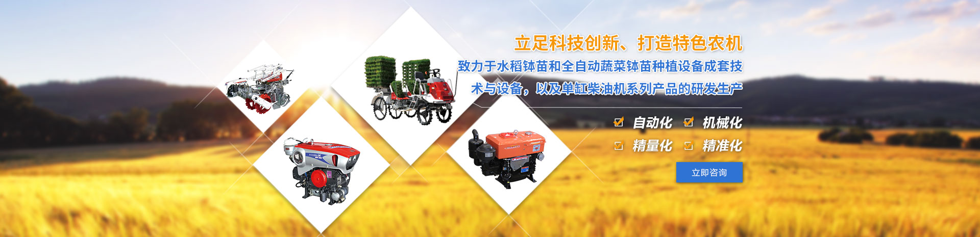 致力于水稻缽苗和全自動(dòng)蔬菜缽苗種植設(shè)備成套技術(shù)與設(shè)備，以及單缸柴油機(jī)系列產(chǎn)品的研發(fā)生產(chǎn)